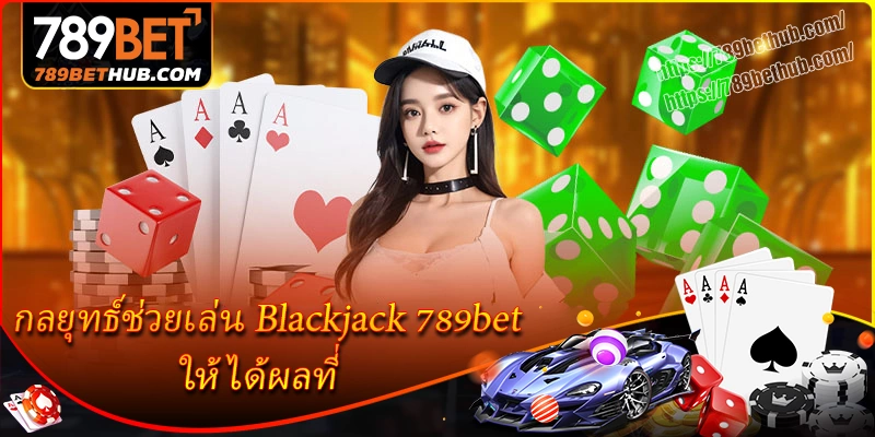 กลยุทธ์ช่วยเล่น blackjack ให้ได้ผลที่ 789bet กลยุทธ์ช่วยเล่น blackjack ให้ได้ผลที่ 789bet