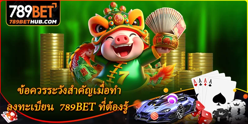 ข้อควรระวังสำคัญเมื่อทำ ลงทะเบียน 789BET ที่ต้องรู้