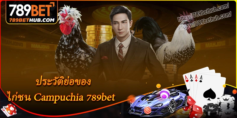ประวัติย่อของ ไก่ชน campuchia 789bet ในปัจจุบัน
