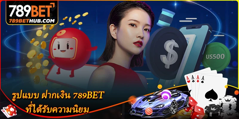 ฝากเงิน 789BET - รวดเร็วและสะดวกสำหรับมือใหม่ 1 รูปแบบ ฝากเงิน 789BET ที่ได้รับความนิยม