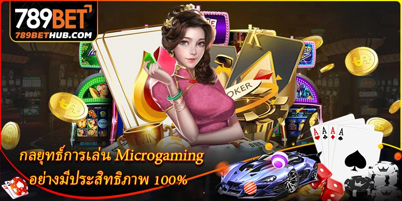 Microgaming 789BET - อาณาจักรเกมไพ่ที่มีชีวิตชีวาและหรูหรา 3 กลยุทธ์การเล่น Microgaming อย่างมีประสิทธิภาพ 100%